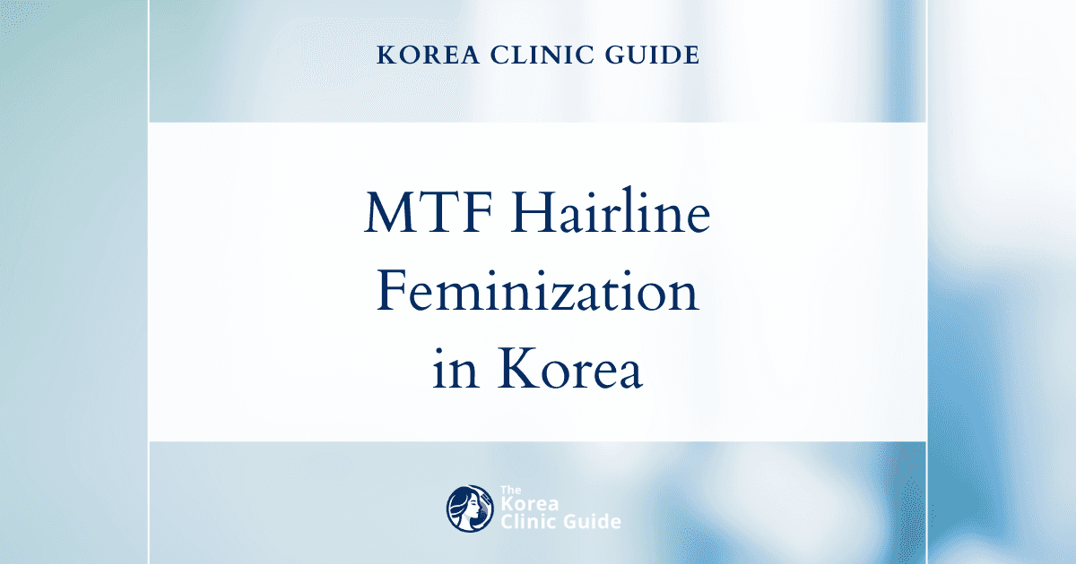 Masculine Hairline MTF: Facial Feminization Surgery Procedures in Korea for Natural Results