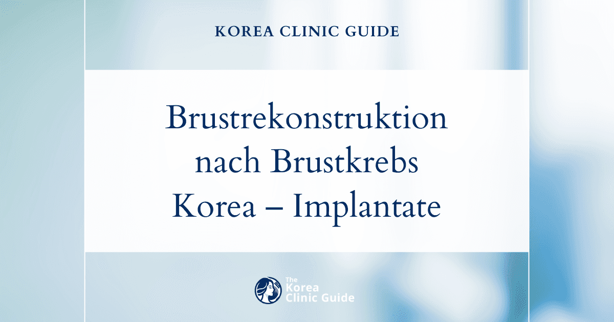 Brustrekonstruktion mit Brustimplantaten nach Brustkrebs in Korea: Fortschrittliche Lösungen für eine optimale Genesung