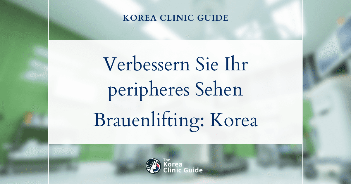 Verbessern Sie Ihr peripheres Sehvermögen mit einem Brauenlifting in Korea