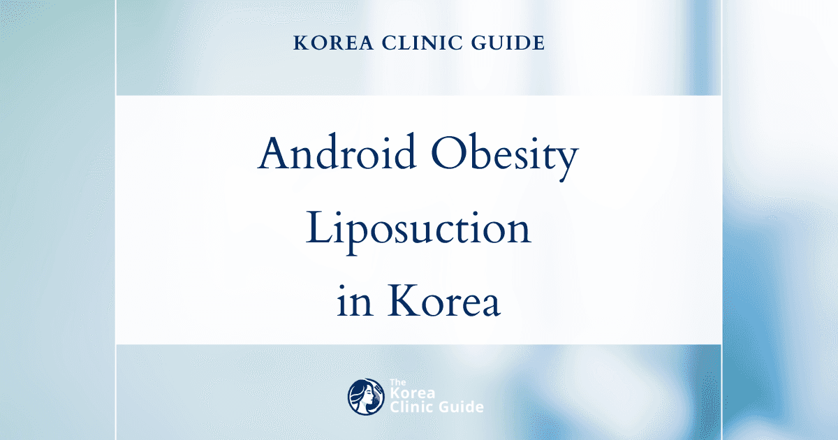 Android Obesity Solutions: Full Body Liposuction & Abdominal Liposuction Procedures in Korea