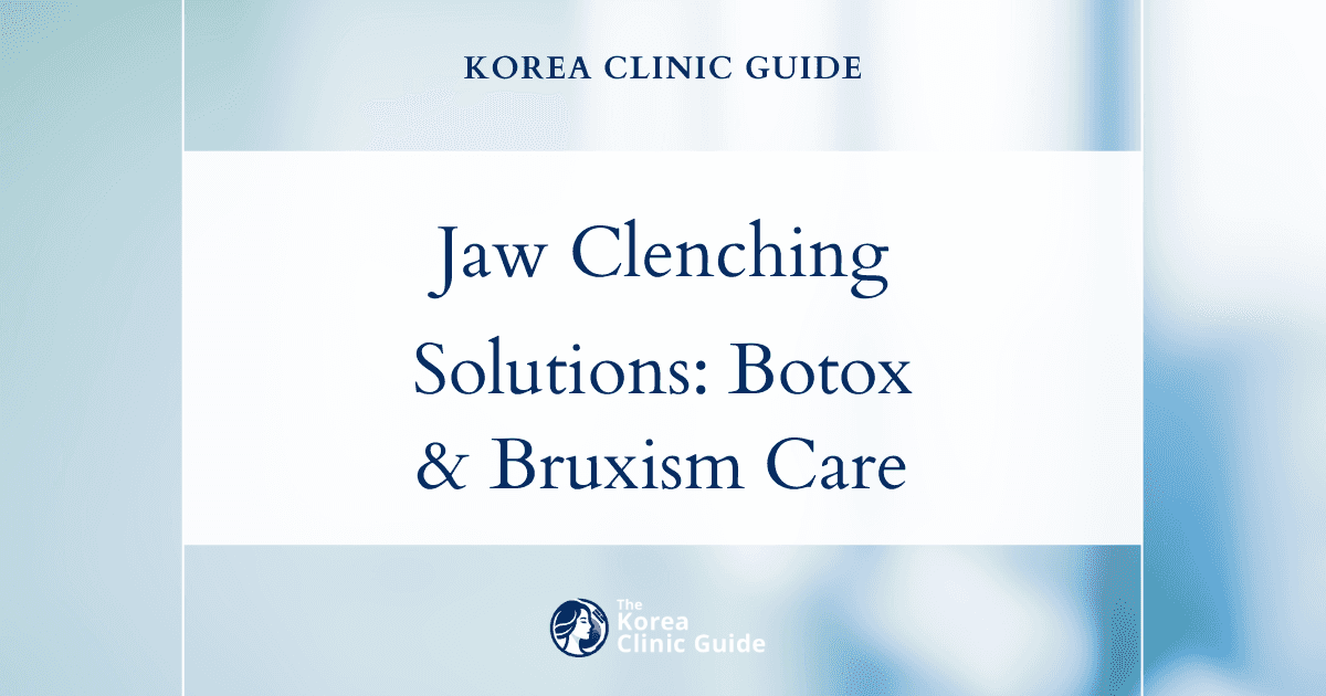 Effective Jaw Clenching Solutions: Masseter Botox & Bruxism Treatment in Korea