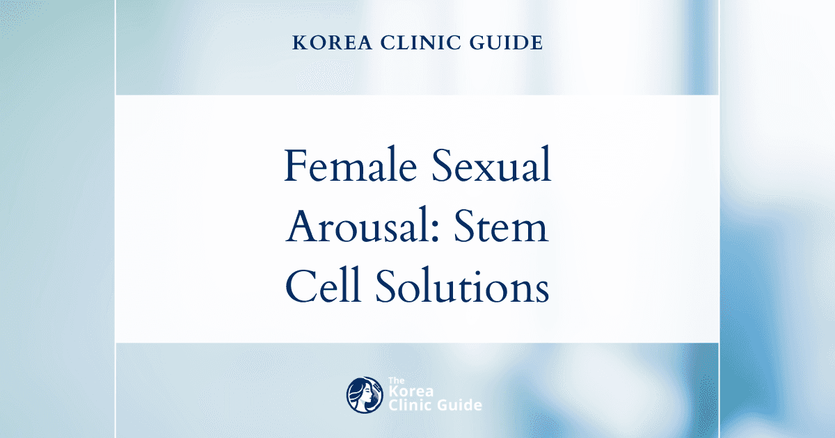 Female Sexual Arousal Disorder: Stem Cell Treatments for Sexual Performance in Korea