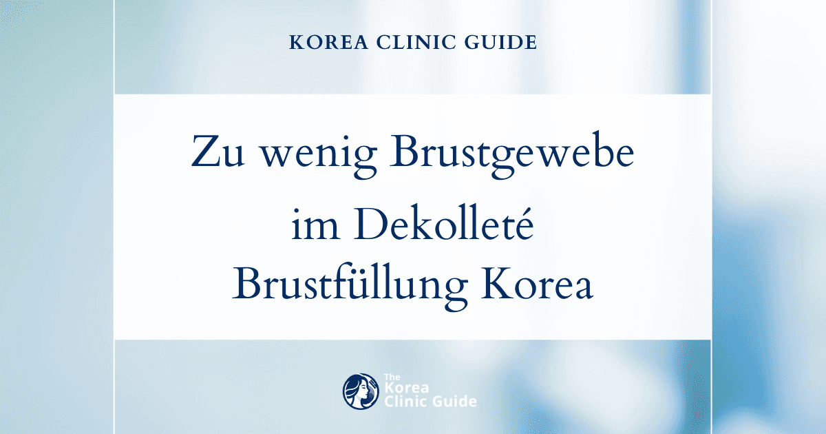 Zu wenig Brustgewebe im Dekolleté: Lösungen mit Brustfillern in Korea