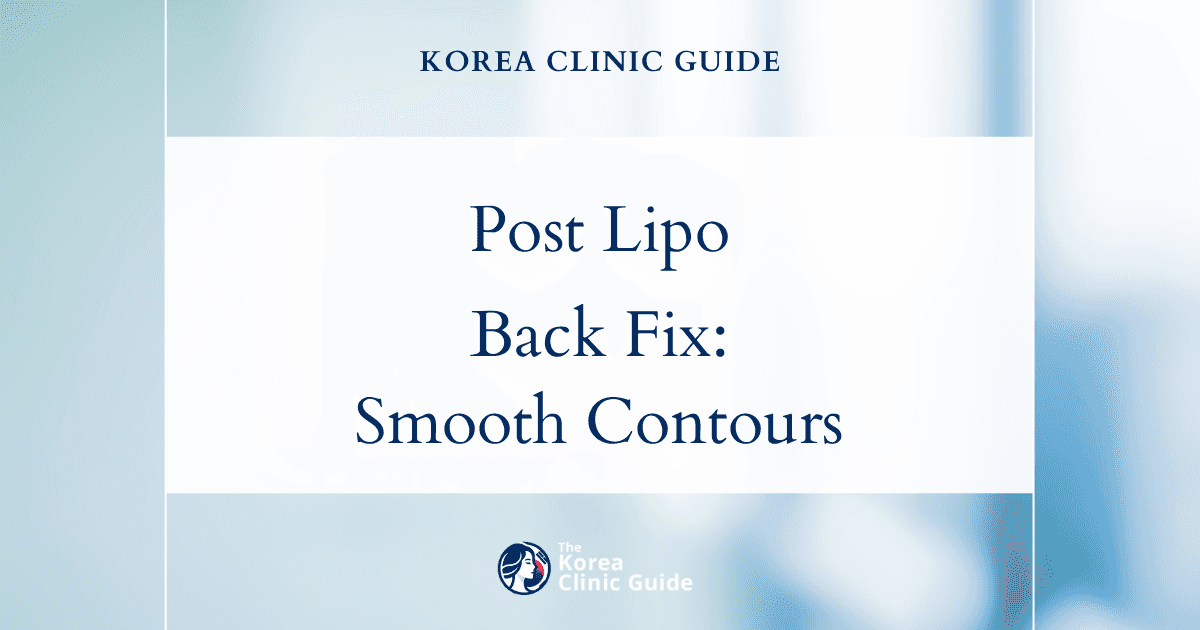 Post Lipo Back Irregularity: Revision Liposuction Solutions in Korea for Smooth Contours