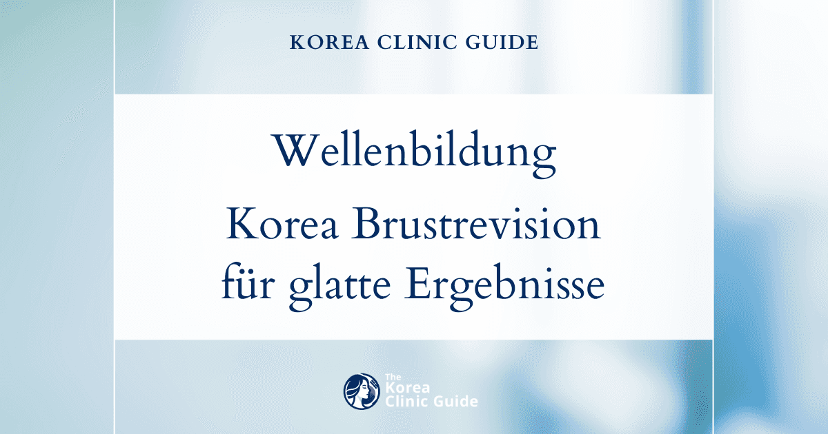 Lösungen bei Wellenbildung von Brustimplantaten: Brustrevision in Korea für ein ebenmäßiges Ergebnis