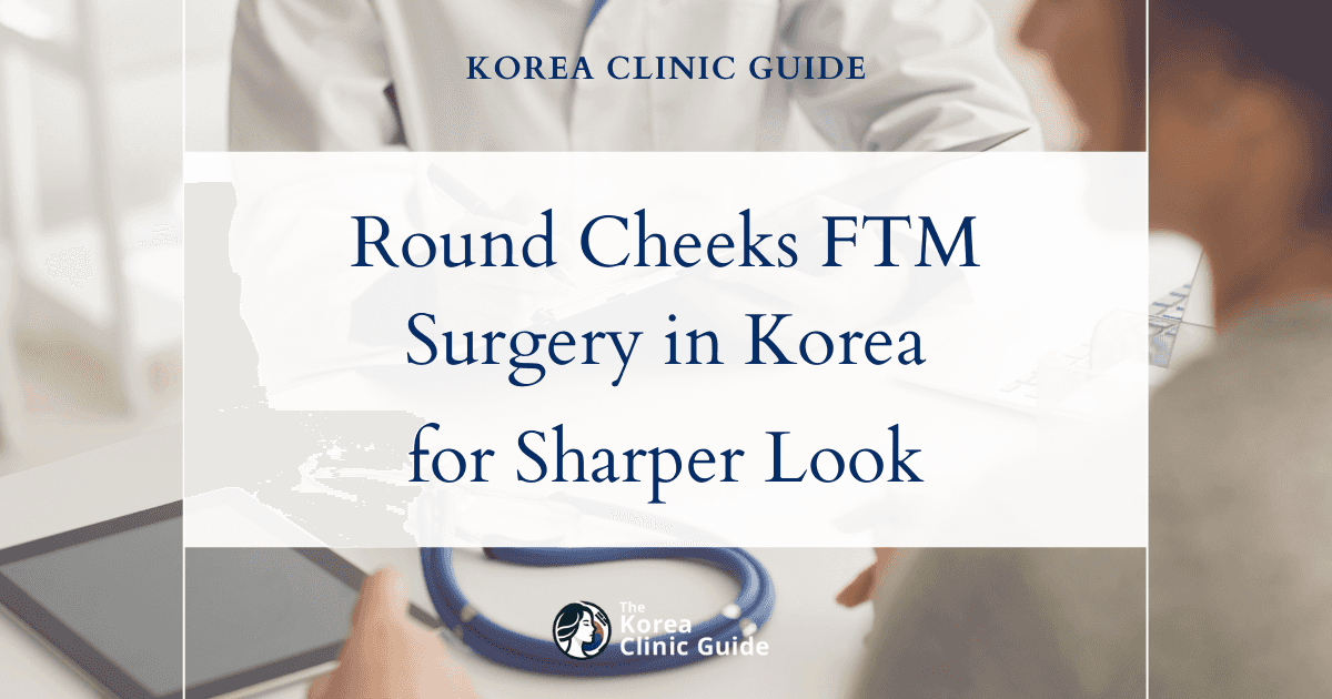 Round Cheeks FTM: Facial Masculinization Surgery Options in Korea for Sharper Masculine Features