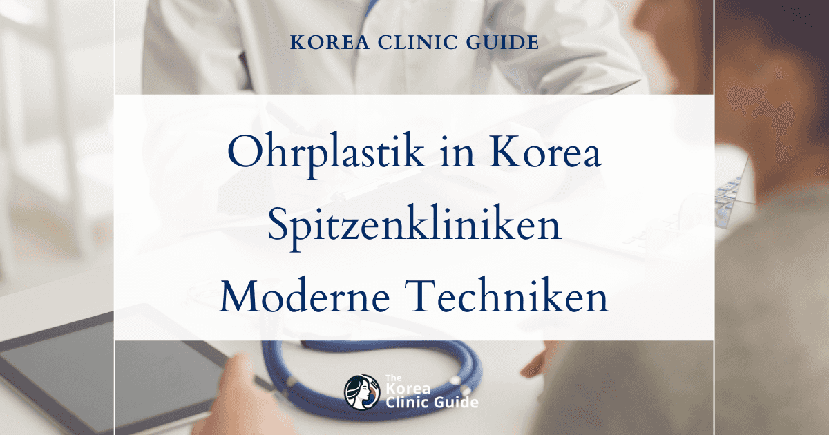 Ohrplastik in Korea | Die besten Kliniken, Kosten, Operationsmethoden und mehr