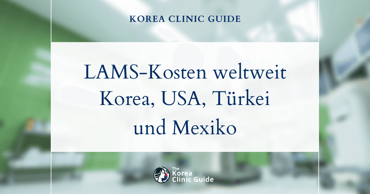 Weltweiter Kostenvergleich für LAMS: Korea im Vergleich zu den USA, der Türkei und Mexiko – und welche Auswirkungen dies auf Ihre medizinische Entscheidung hat