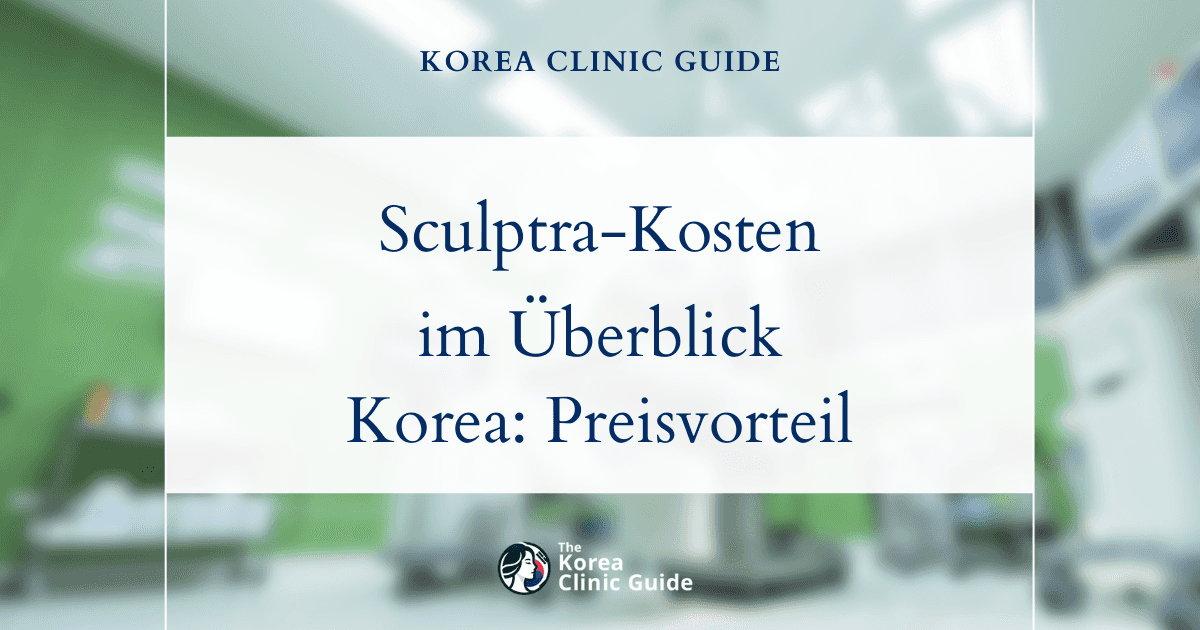 Sculptra-Kosten im Überblick: Warum Korea beim Preisniveau mit führenden Behandlungsdestinationen weltweit konkurriert