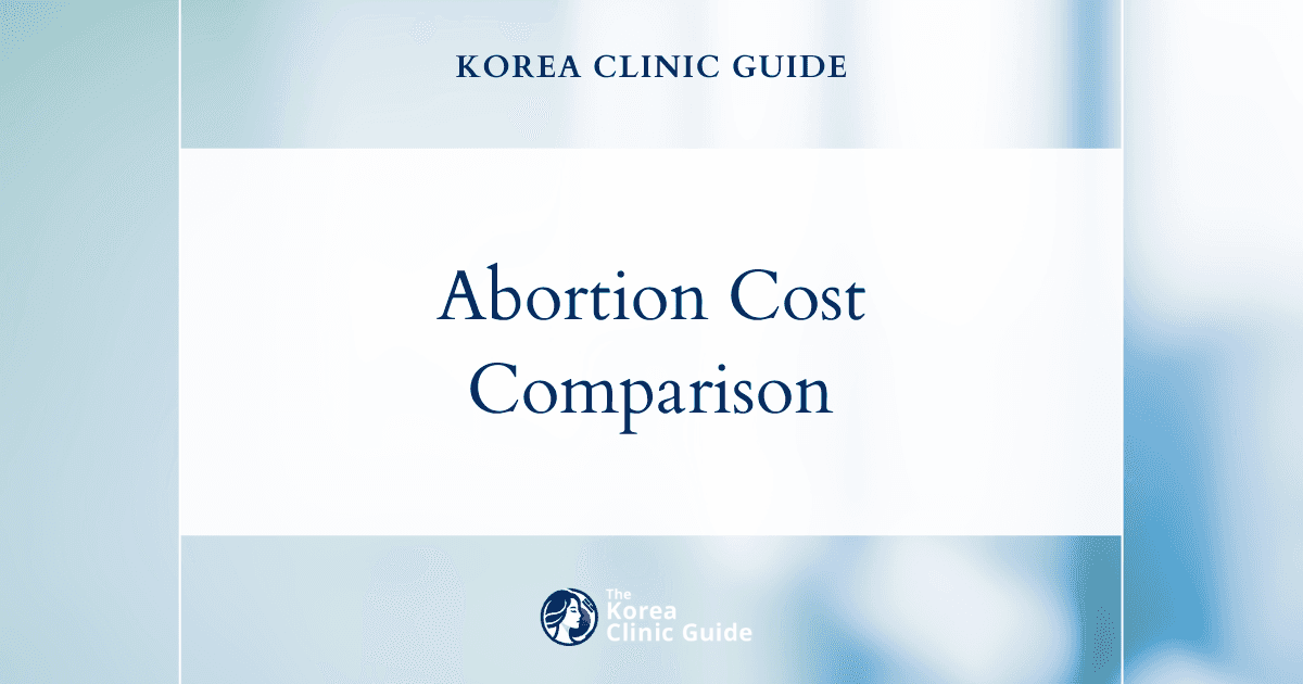 Global Abortion Costs: Why Korea Might Be Your Ideal Choice for Safe, Trusted, and Comprehensive Care