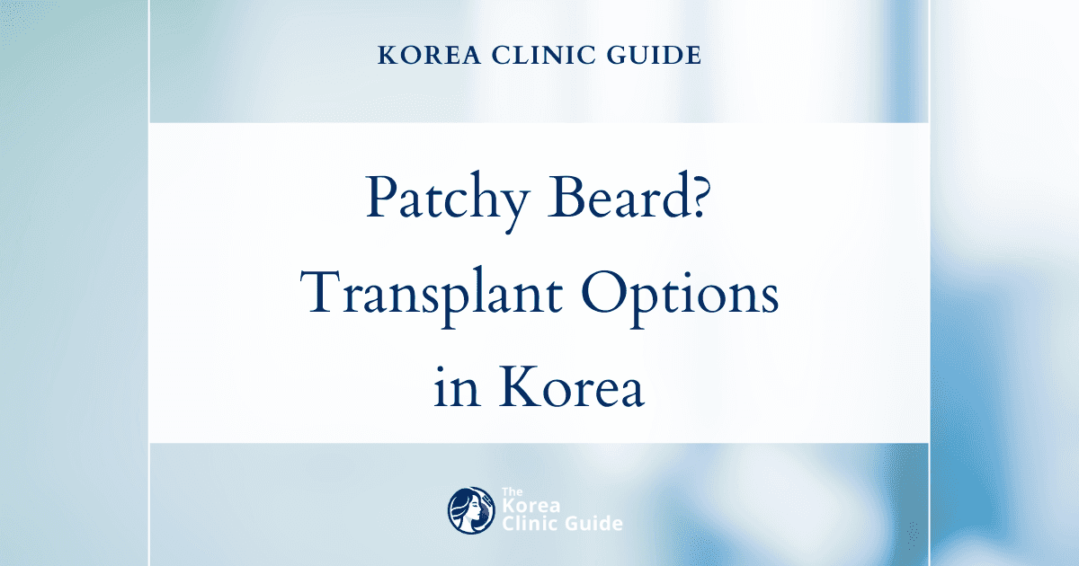Patchy Beard Solutions: Beard Hair Transplant Procedures in Korea for Fuller Facial Hair