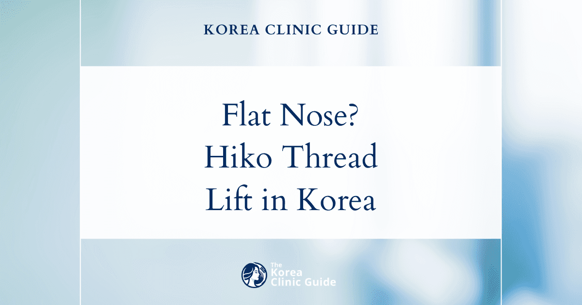 Flat Nose Bridge Solutions: Hiko Nose Thread Lift Procedure in Korea for Natural Nose Enhancement
