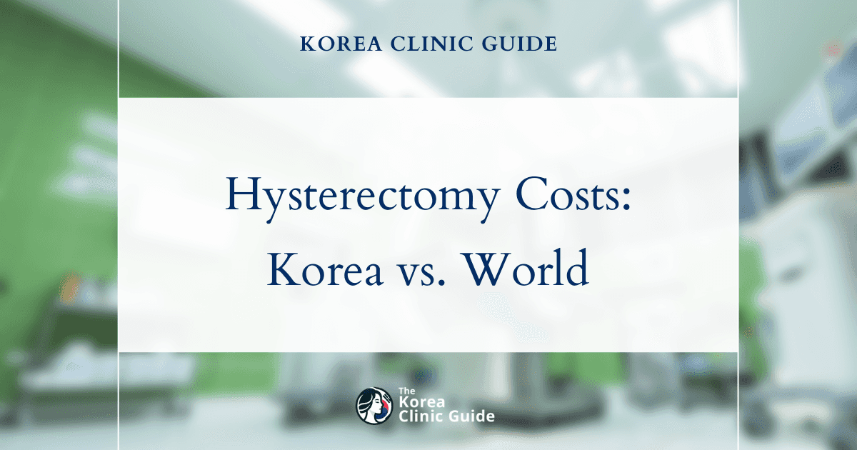 Exploring Hysterectomy Costs: How Korea Ranks Against the USA, Turkey, and More
