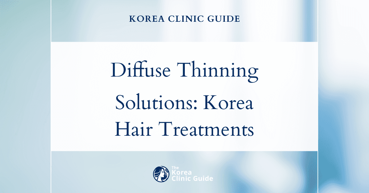 Diffuse Thinning Solutions: Hair Loss Treatment Procedures in Korea for Fuller, Healthier Hair