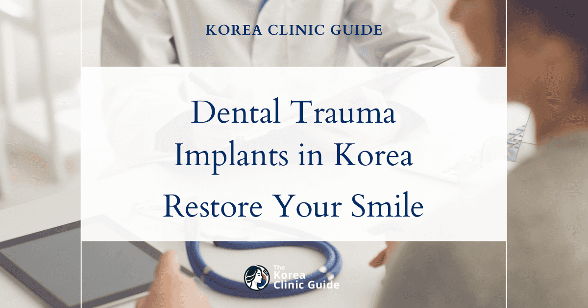 Dental Trauma Solutions: Implant Procedures in Korea for Restoring Your Smile