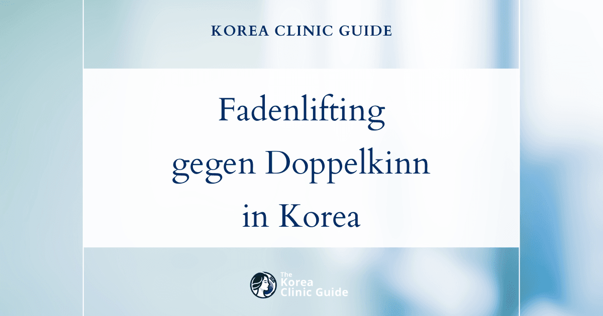 Fadenlifting gegen das Doppelkinn in Korea | Die besten Kliniken, Kosten, Behandlungsarten und mehr