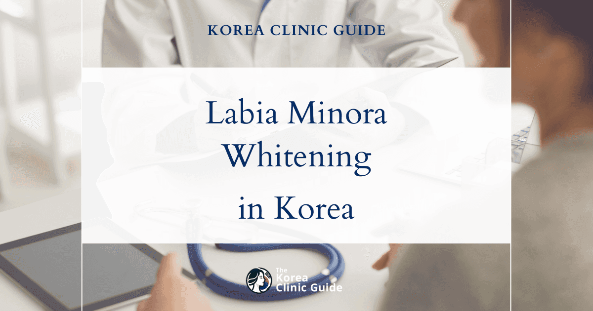 Labia Minora Hyperpigmentation Solutions: Labia Minora Whitening Procedures Available in Korea