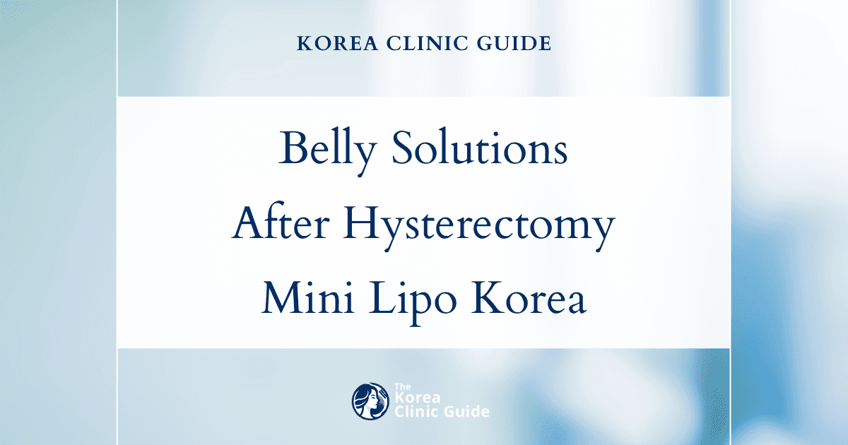 Post Hysterectomy Belly Solutions: Mini Liposuction Procedures in Korea