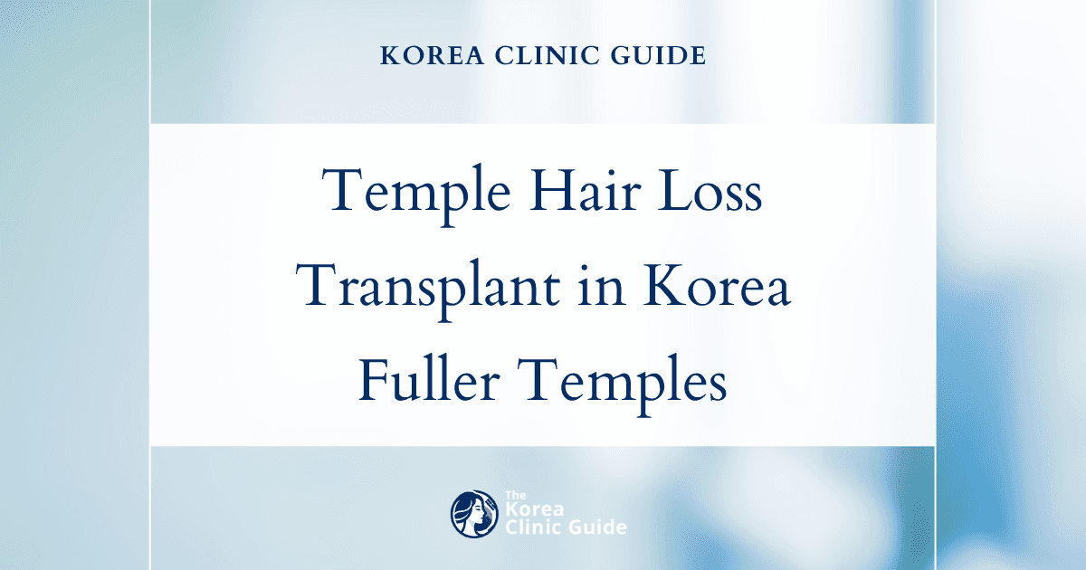 Temple Hair Loss Solutions: Hair Transplant Procedures in Korea for Fuller Temples