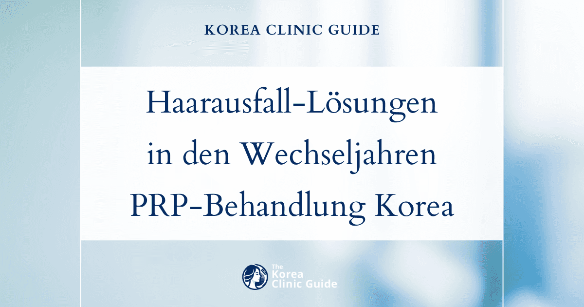 Lösungen bei Haarausfall in den Wechseljahren: PRP-Behandlung gegen Haarausfall in Korea