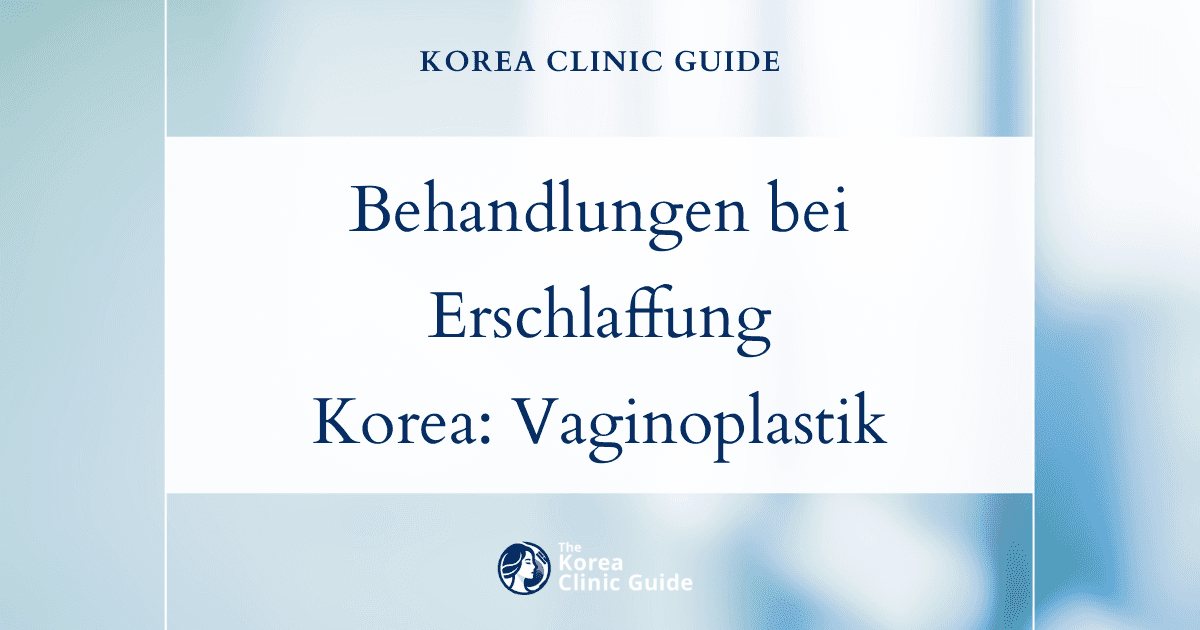 Behandlungsmöglichkeiten bei vaginaler Erschlaffung nach der Geburt: Revisionsvaginoplastik und Vaginoplastik in Korea