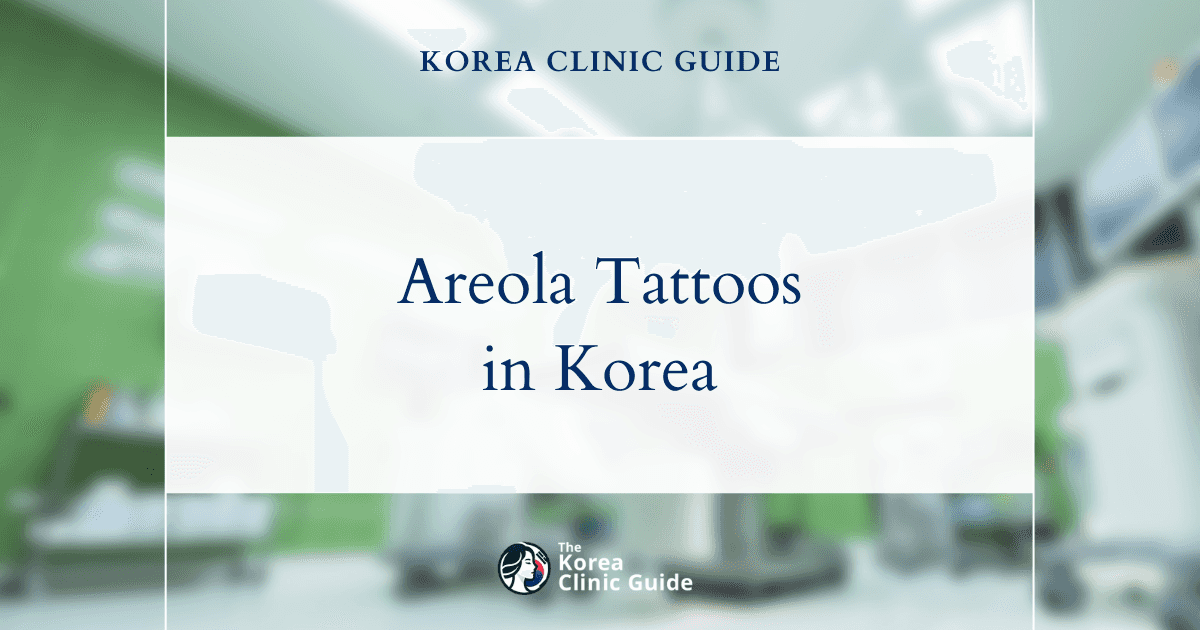 Areola Tattoo in Korea | Best Clinics, Costs, Procedure Types & More