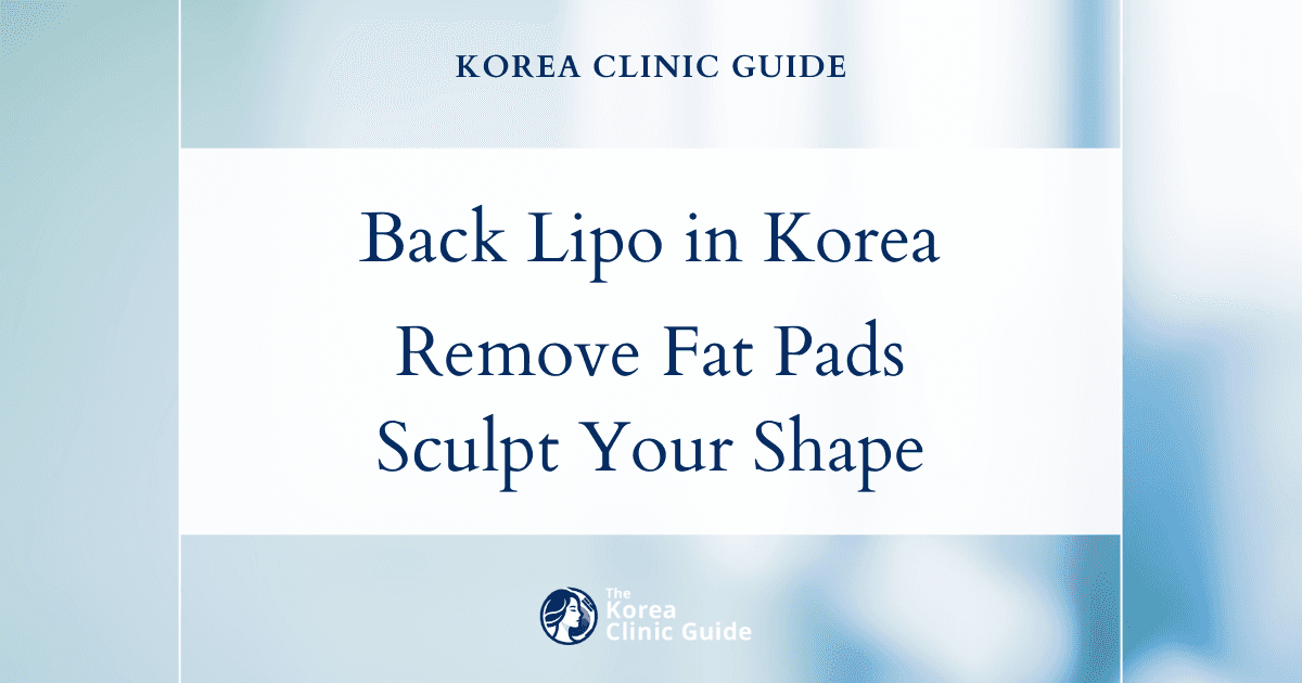 Effective Back Liposuction for Lower Back Fat Pad Removal in Korea: Sculpt Your Perfect Silhouette