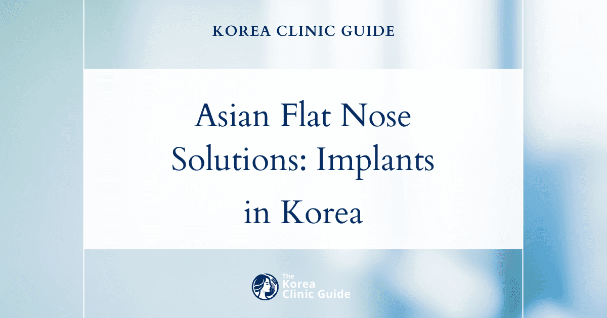 Asian Flat Nose Solutions: Nose Implant Procedures in Korea for Enhanced Nasal Contours