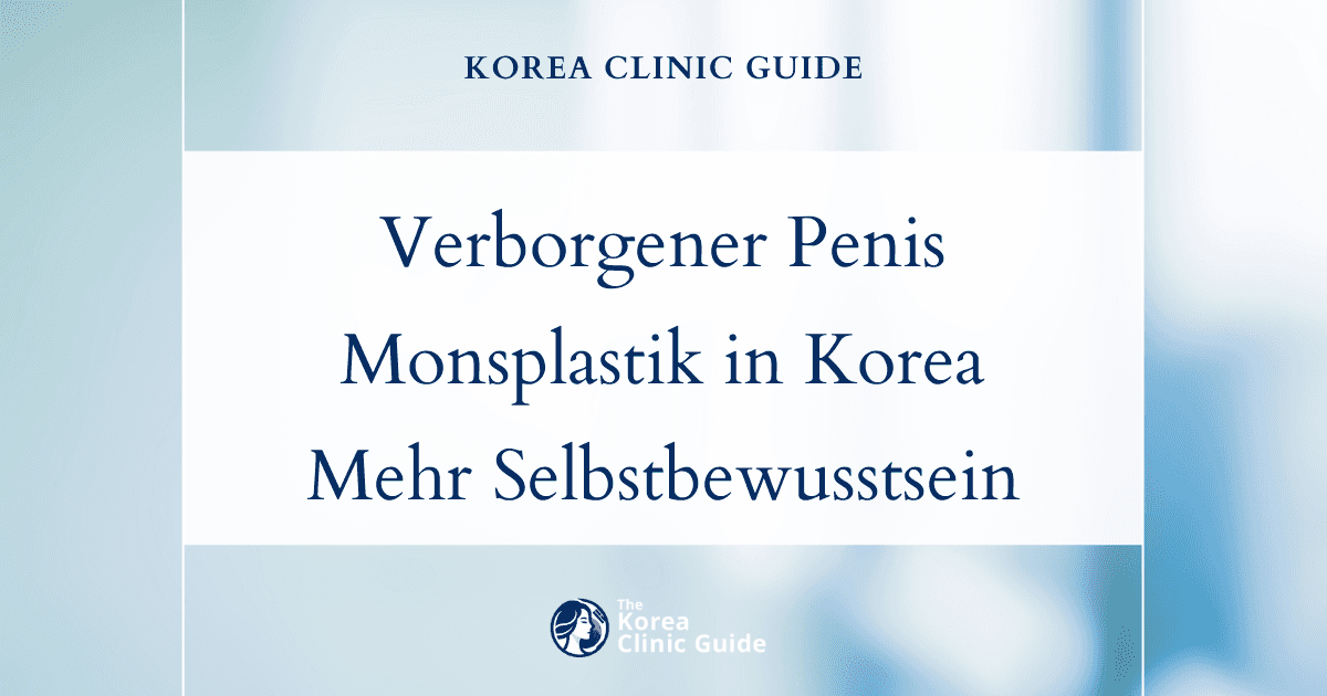 Behandlungsmöglichkeiten bei verborgenem Penis in Korea: Entfernung des Schamfettpolsters für ein ästhetischeres Erscheinungsbild und mehr Selbstbewusstsein