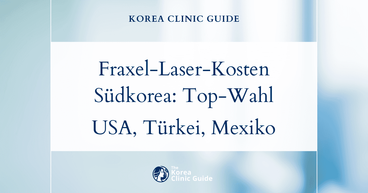 Fraxel-Laser-Kosten: Warum Südkorea im Vergleich zu den USA, der Türkei und Mexiko eine erstklassige Wahl ist