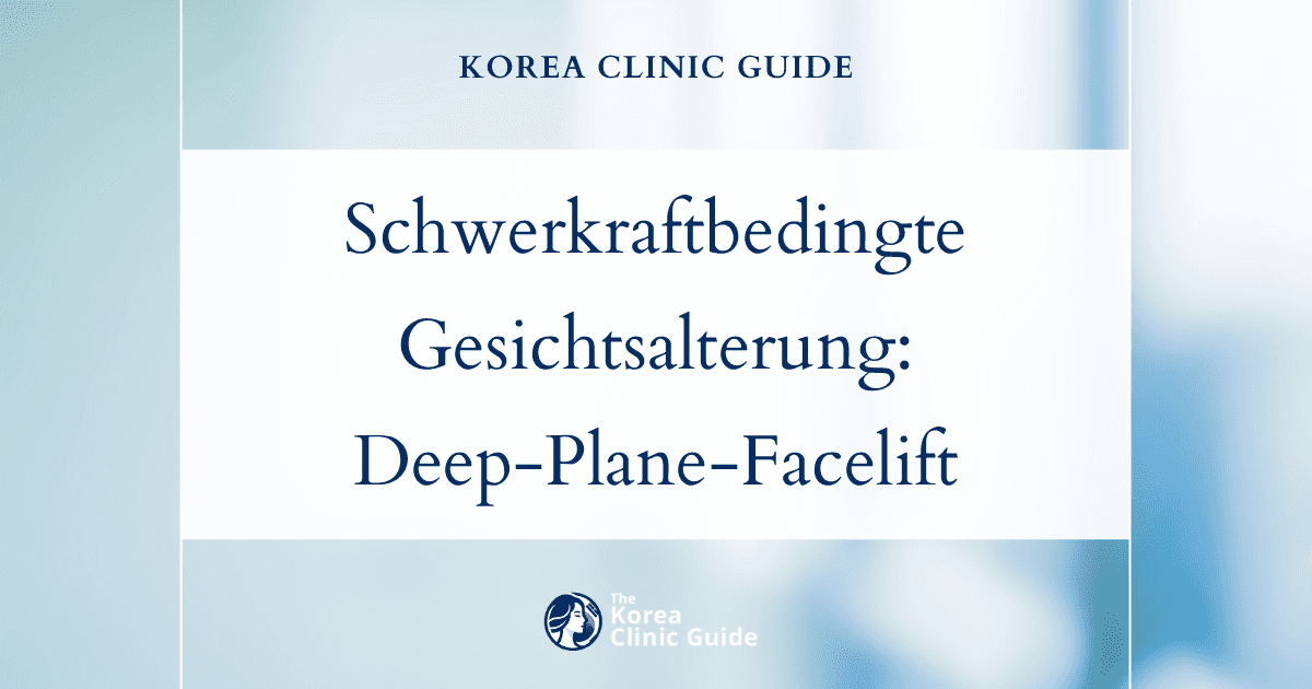 Schwerkraftbedingte Gesichtsalterung: Deep-Plane-Facelift in Korea für ein jugendlicheres Aussehen