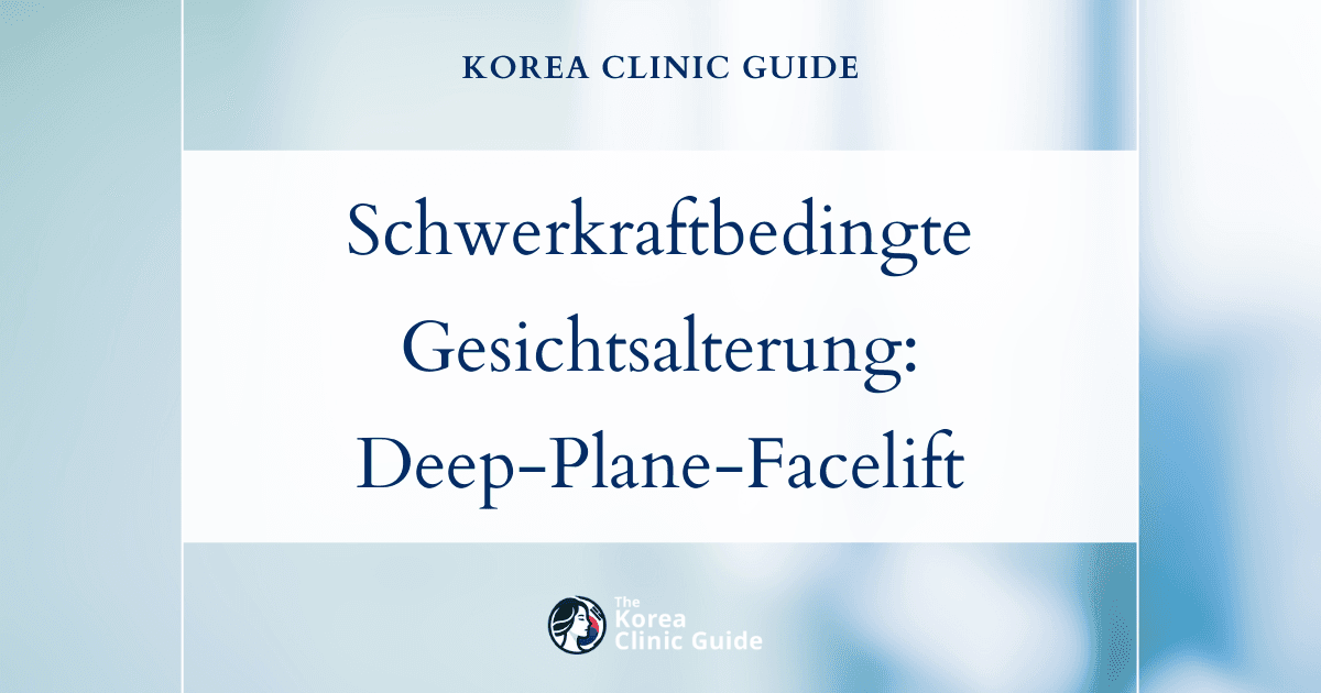 Schwerkraftbedingte Gesichtsalterung: Deep-Plane-Facelift in Korea für ein jugendlicheres Aussehen