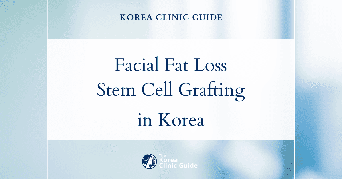 Facial Fat Loss Solutions: Stem Cell Fat Grafting Procedures in Korea for Fuller, Youthful Results