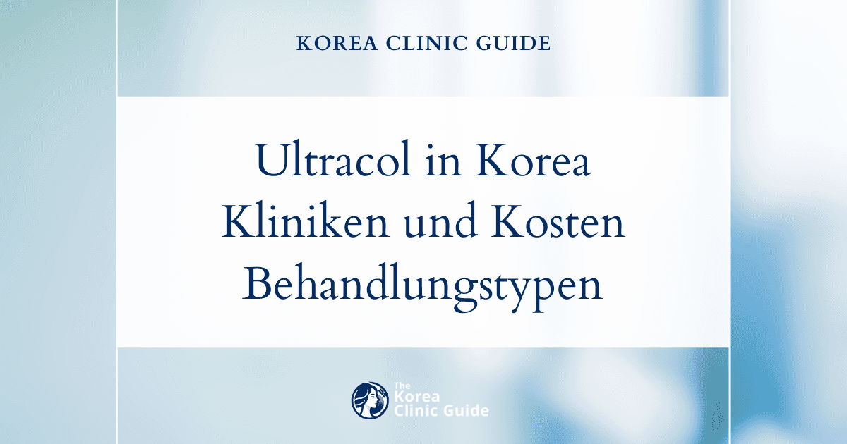 Ultracol in Korea | Die besten Kliniken, Kosten, Behandlungsarten und mehr