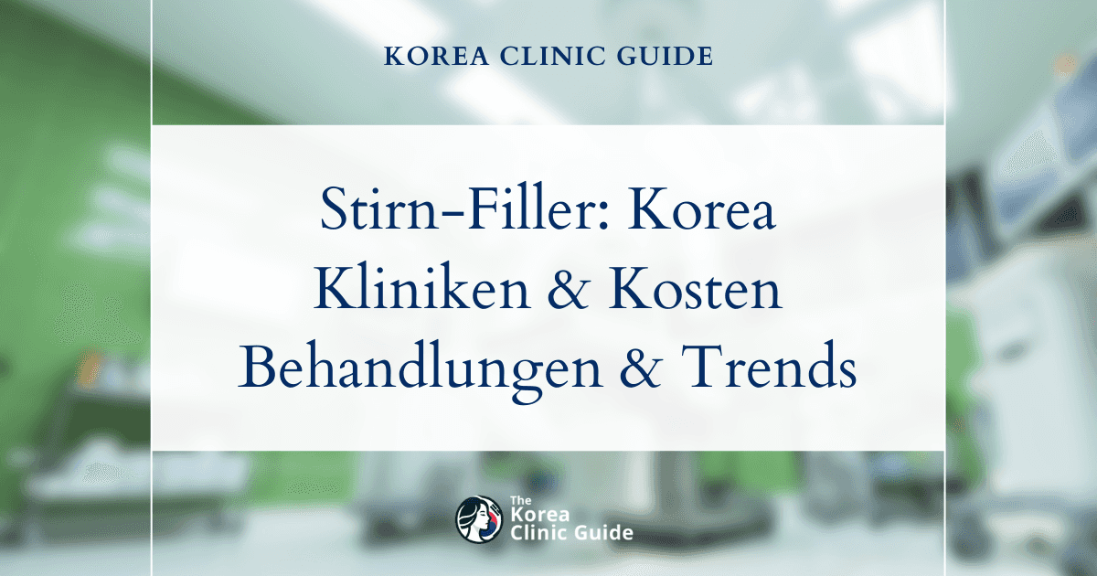 Stirn-Filler in Korea | Die besten Kliniken, Kosten, Behandlungsarten und mehr