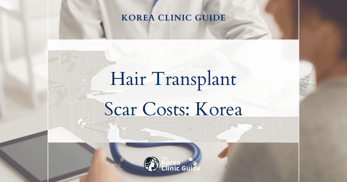 Comparing Hair Transplant Costs on Scar Tissue: Korea vs USA, Turkey, and More