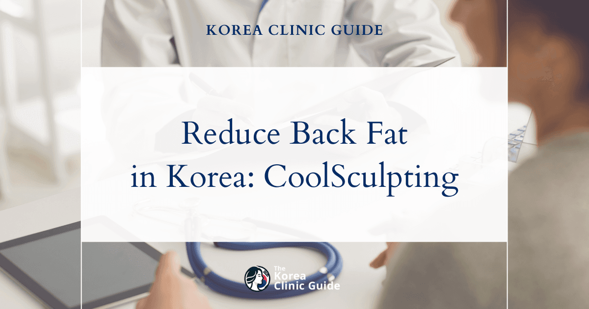 Reduce Excess Back Fat in Korea with CoolSculpting & Back Liposuction Procedures