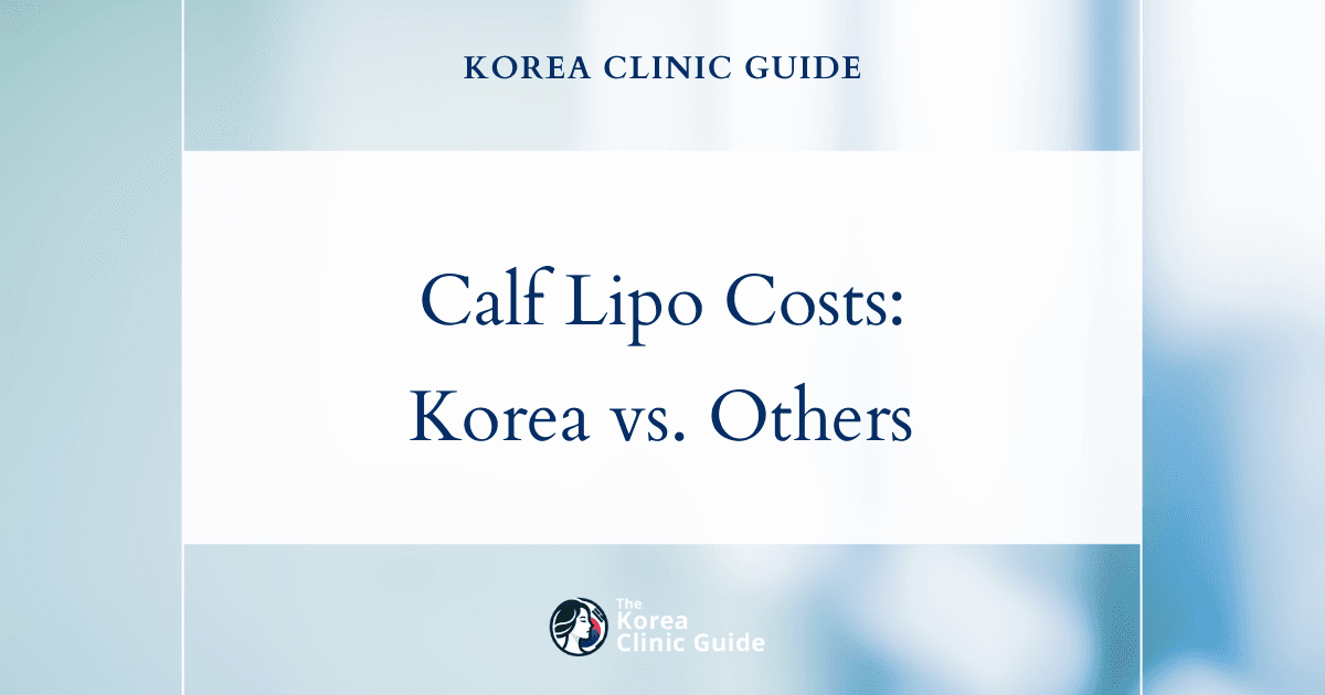 Calf Liposuction Costs: Why South Korea is a Competitive Choice Against the USA, Mexico, Turkey, and More