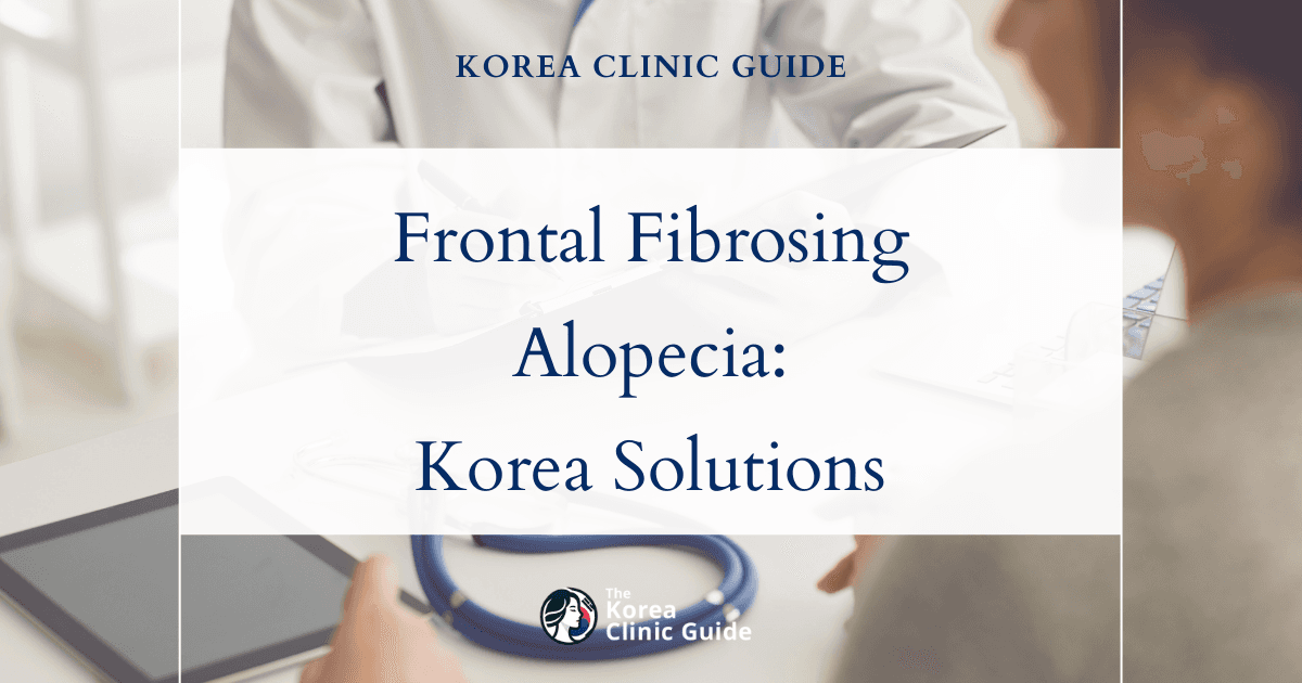 Frontal Fibrosing Alopecia Solutions: Hairline Correction Procedures in Korea