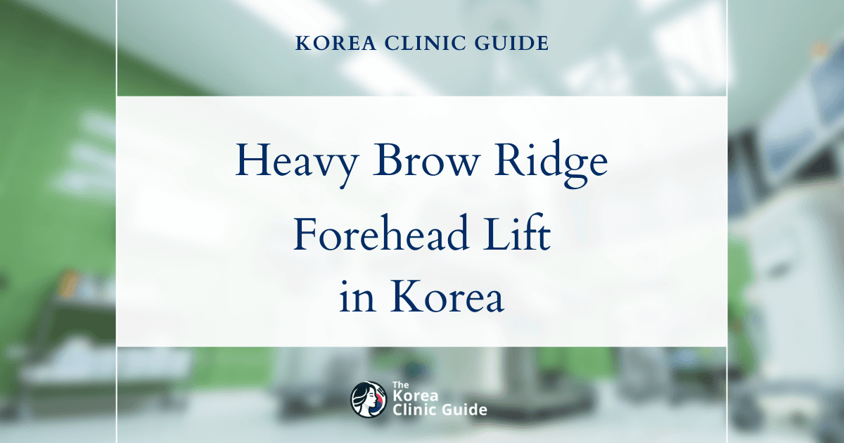 Heavy Brow Ridge Solutions: Forehead Lift Procedures in Korea for a Refined Look
