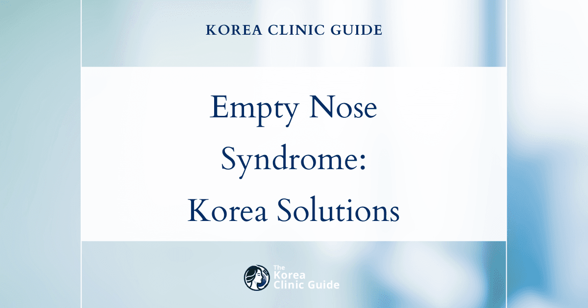 Empty Nose Syndrome Symptoms: Revision Rhinoplasty Solutions in Korea