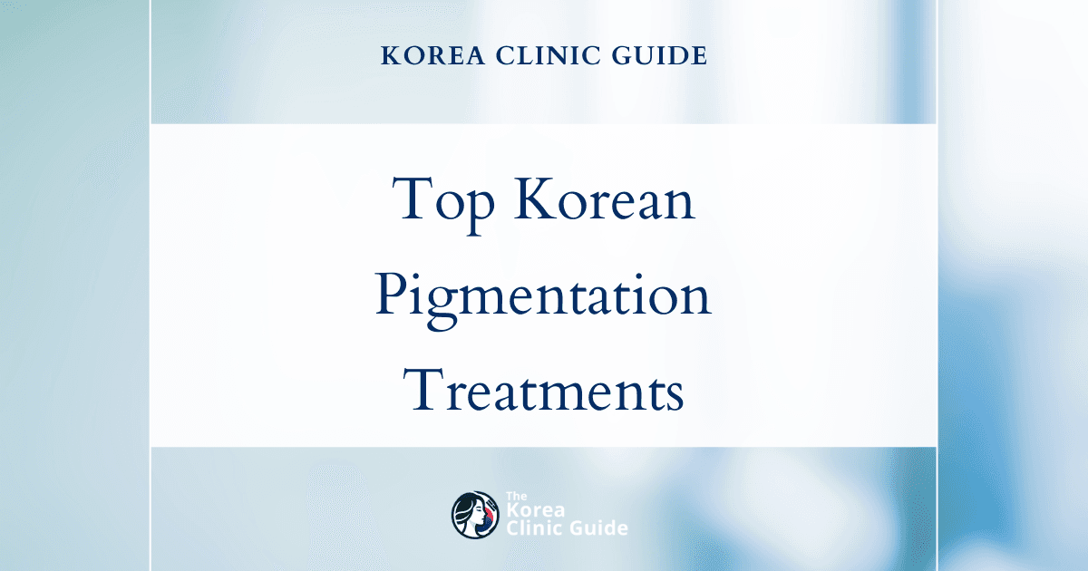 Melanin Overproduction: Top Pigmentation Treatment Procedures in Korea for Clearer Skin