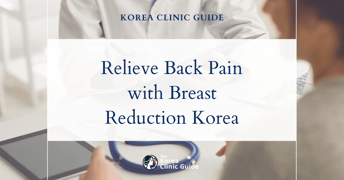 Relieve Back Pain from Heavy Breasts: Breast Reduction Procedures in Korea