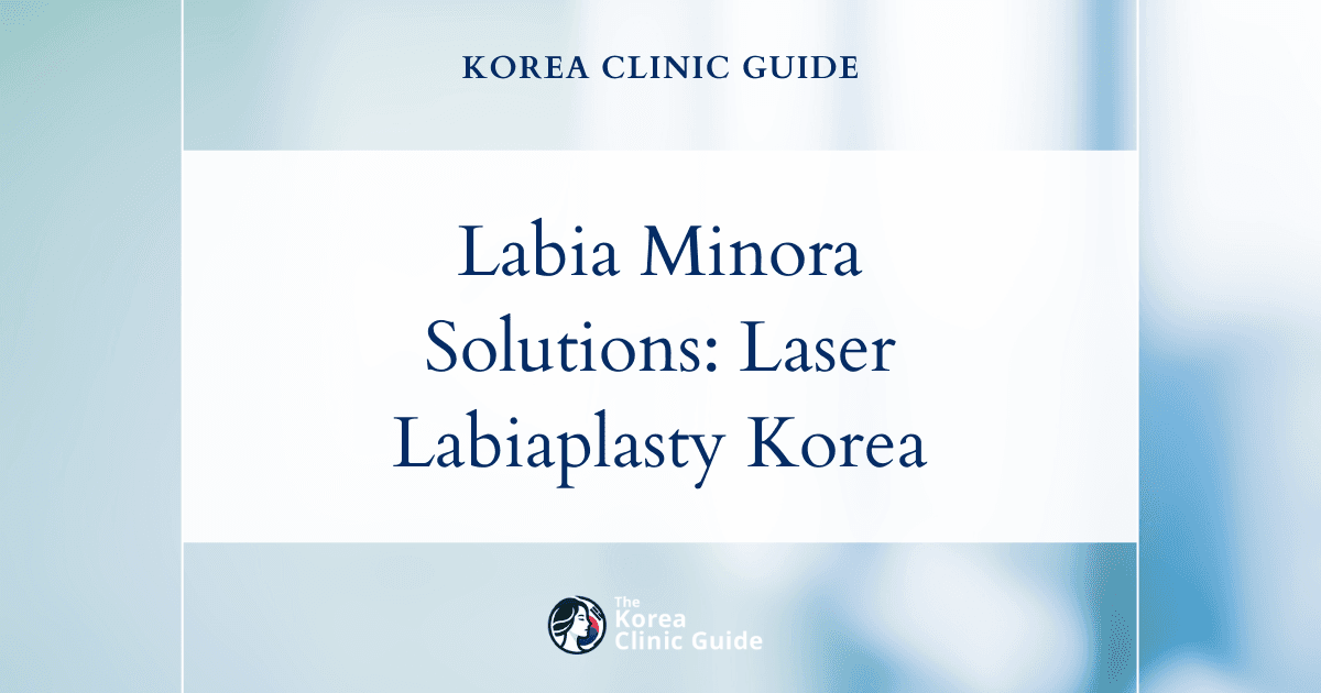Enlarged Labia Minora Solutions: Laser Labiaplasty Procedures in Korea for Enhanced Comfort and Confidence
