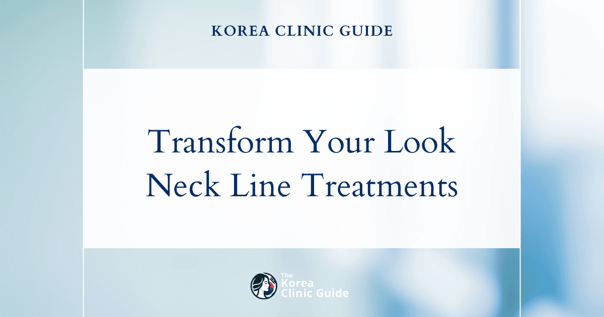 Transform Your Look: Neck Lines & Neck Wrinkle Treatment Procedures in Korea