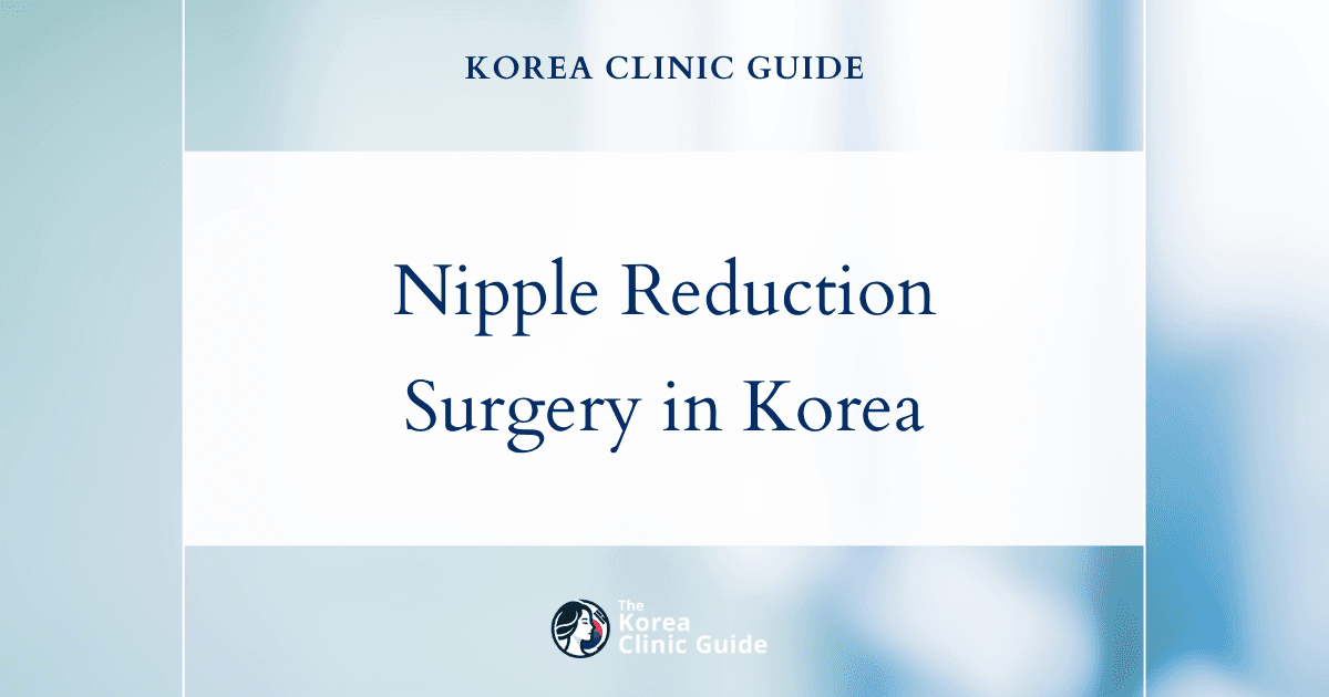 Nipple Reduction Surgery in Korea: Effective Nipple Surgery Procedures for a Desired Look