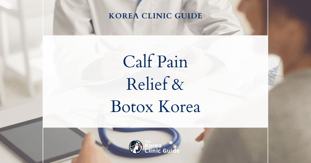 Muscular Calves Pain Relief: Calf Reduction Botox Procedures in Korea