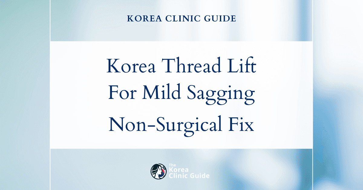 Korea Thread Lift for Mild Facial Sagging: Effective Non-Surgical Facial Rejuvenation Solutions