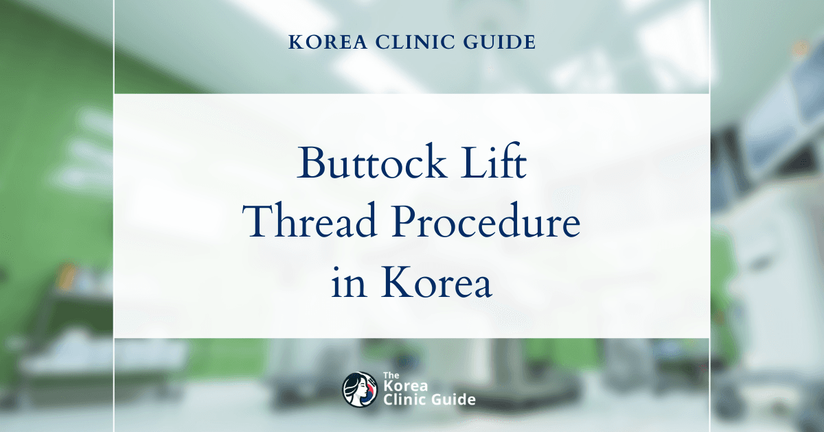 Buttock Sagging Solutions: Butt Thread Lift Procedure in Korea for a Firmer Appearance