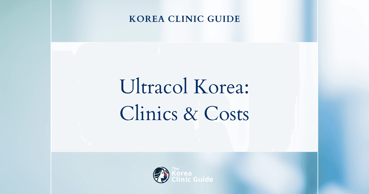Ultracol in Korea | Best Clinics, Costs, Procedure Types & More